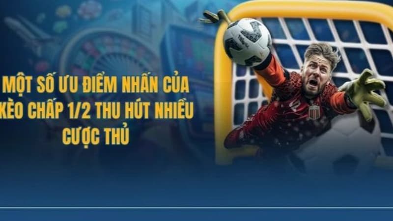 Lợi thế và rủi ro khi chơi kèo chấp nửa trái